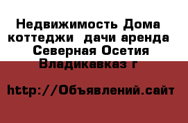 Недвижимость Дома, коттеджи, дачи аренда. Северная Осетия,Владикавказ г.